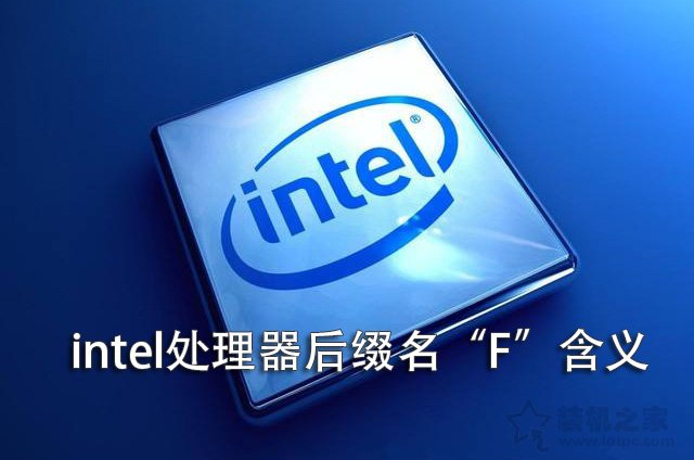 intel CPU后缀F字母代表什么意思？intel处理器后缀名“F”含义